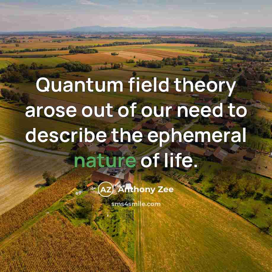 “Quantum field theory arose out of our need to describe…” quote by Anthony Zee