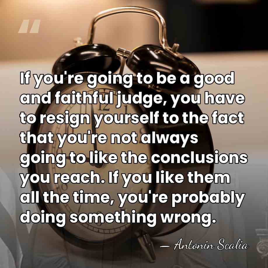 If you're going to be a good and faithful judge, you have&hellip; - Antonin Scalia