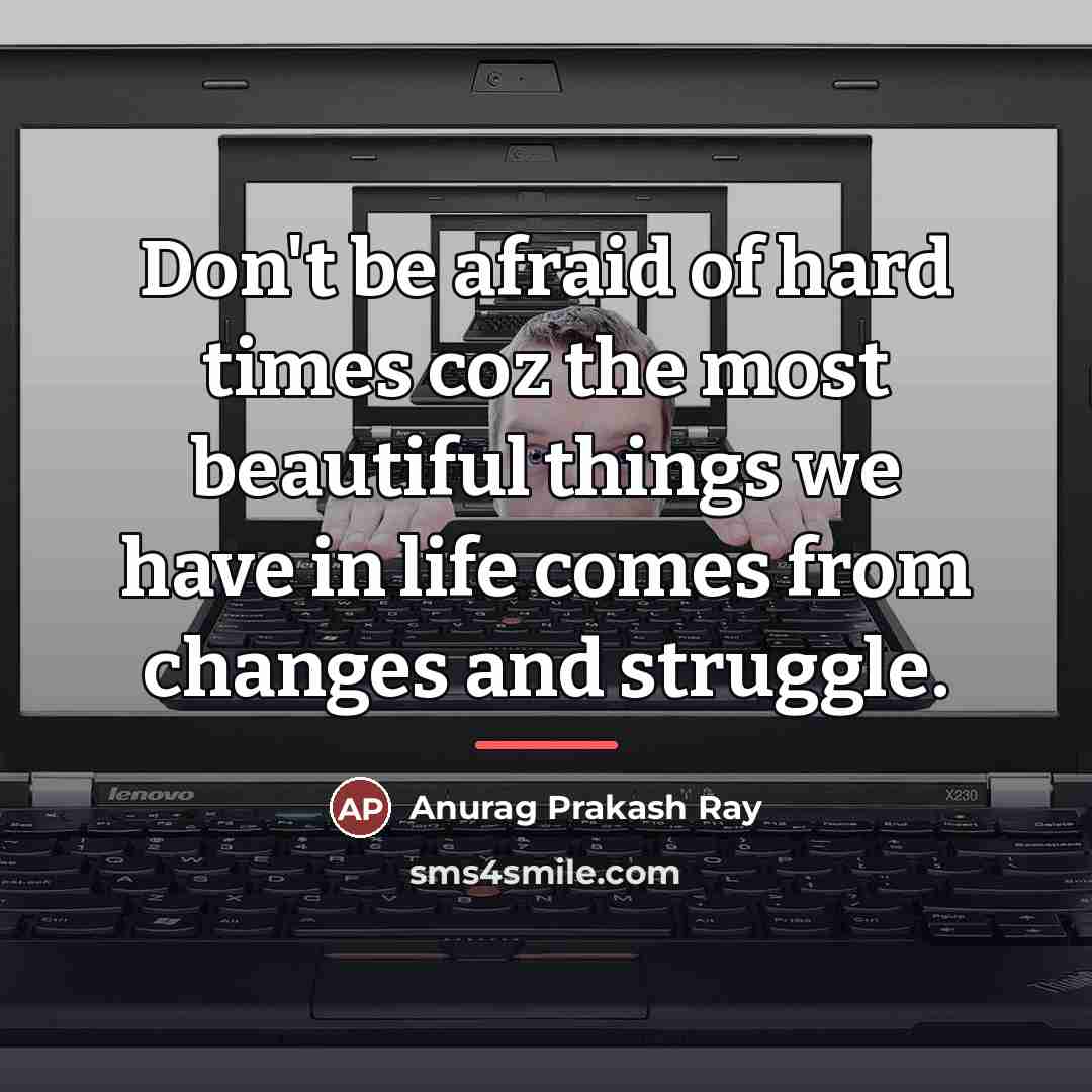 “Don't be afraid of hard times coz the most beautiful…” quote by Anurag Prakash Ray