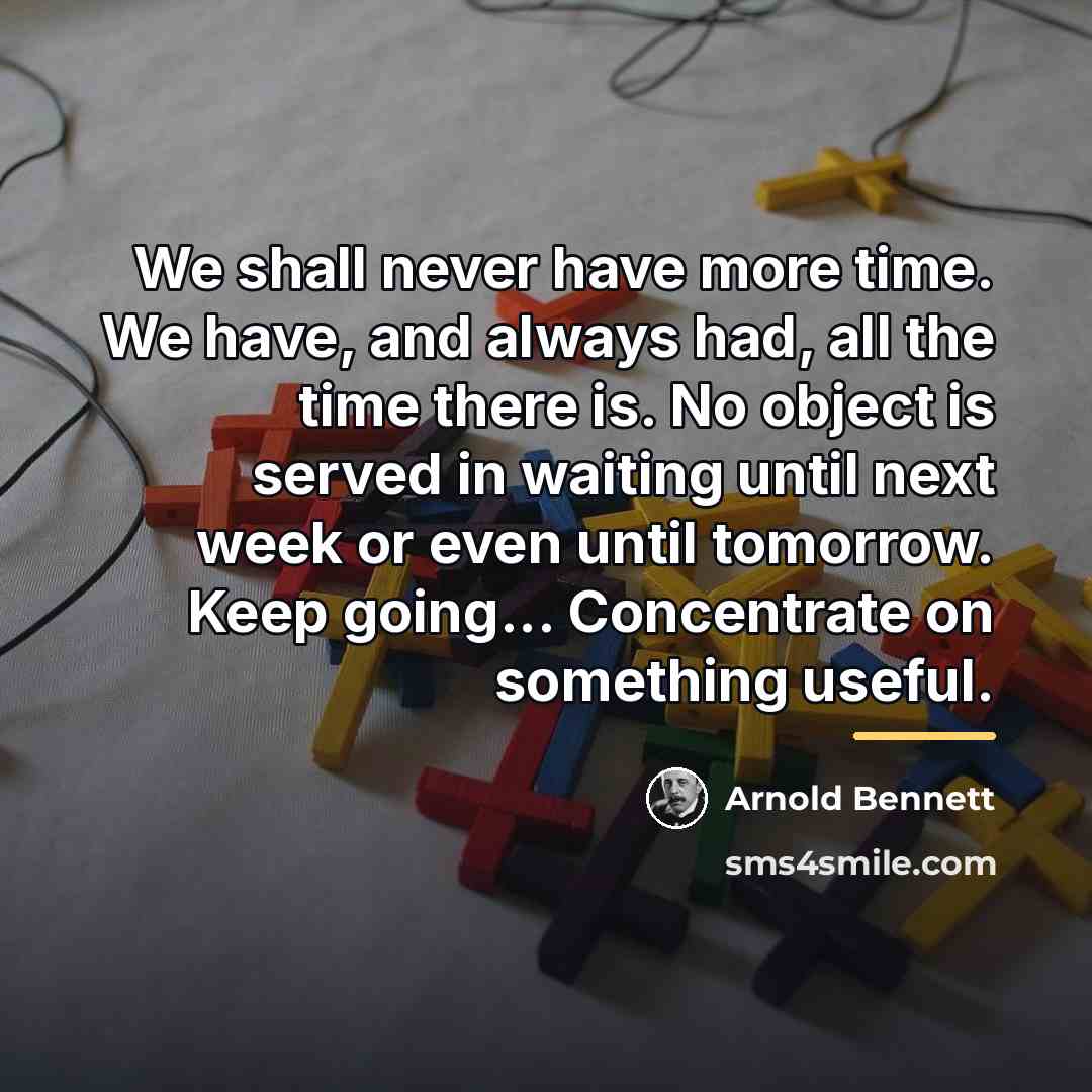 “We shall never have more time. We have, and always…” quote by Arnold Bennett