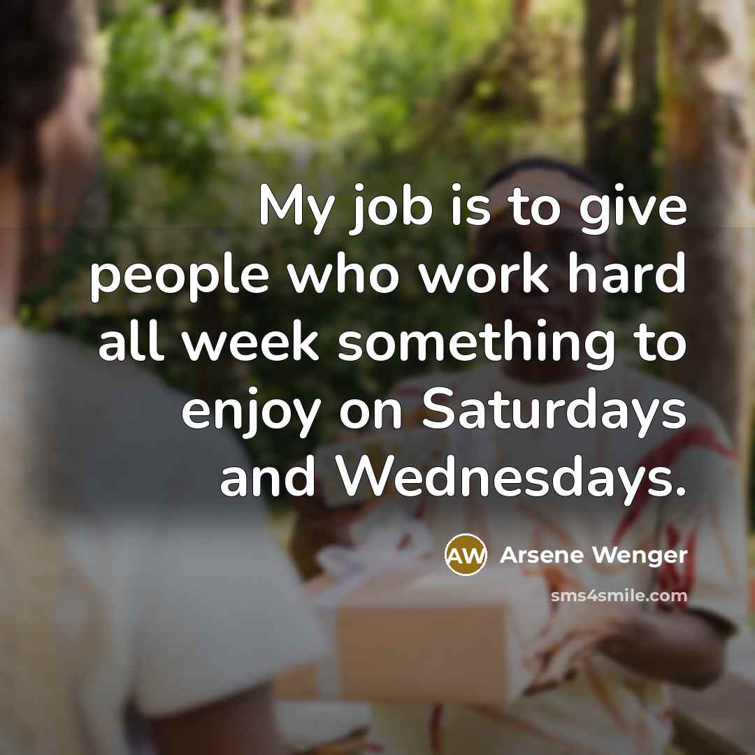 “My job is to give people who work hard all…” quote by Arsene Wenger