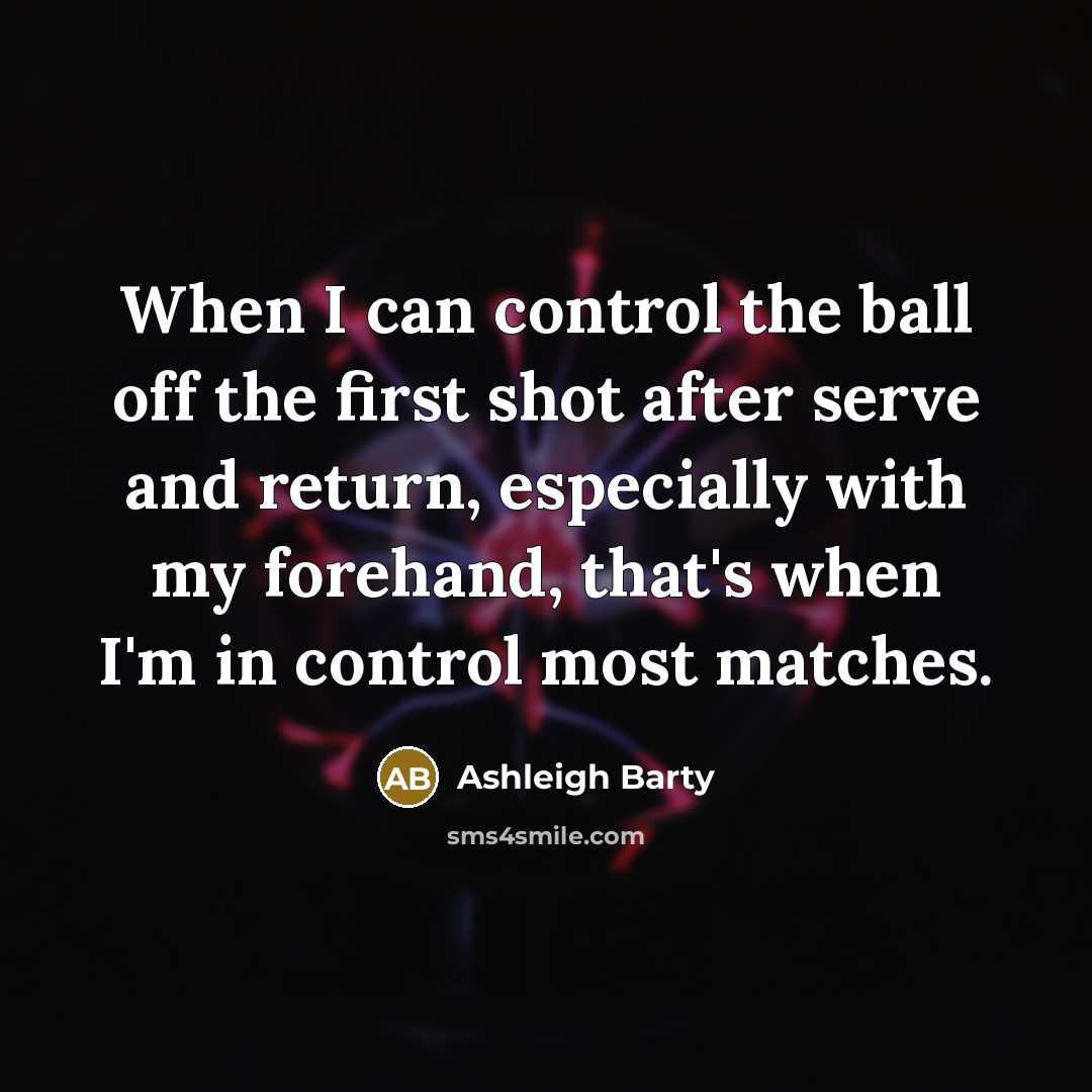 “When I can control the ball off the first shot…” quote by Ashleigh Barty