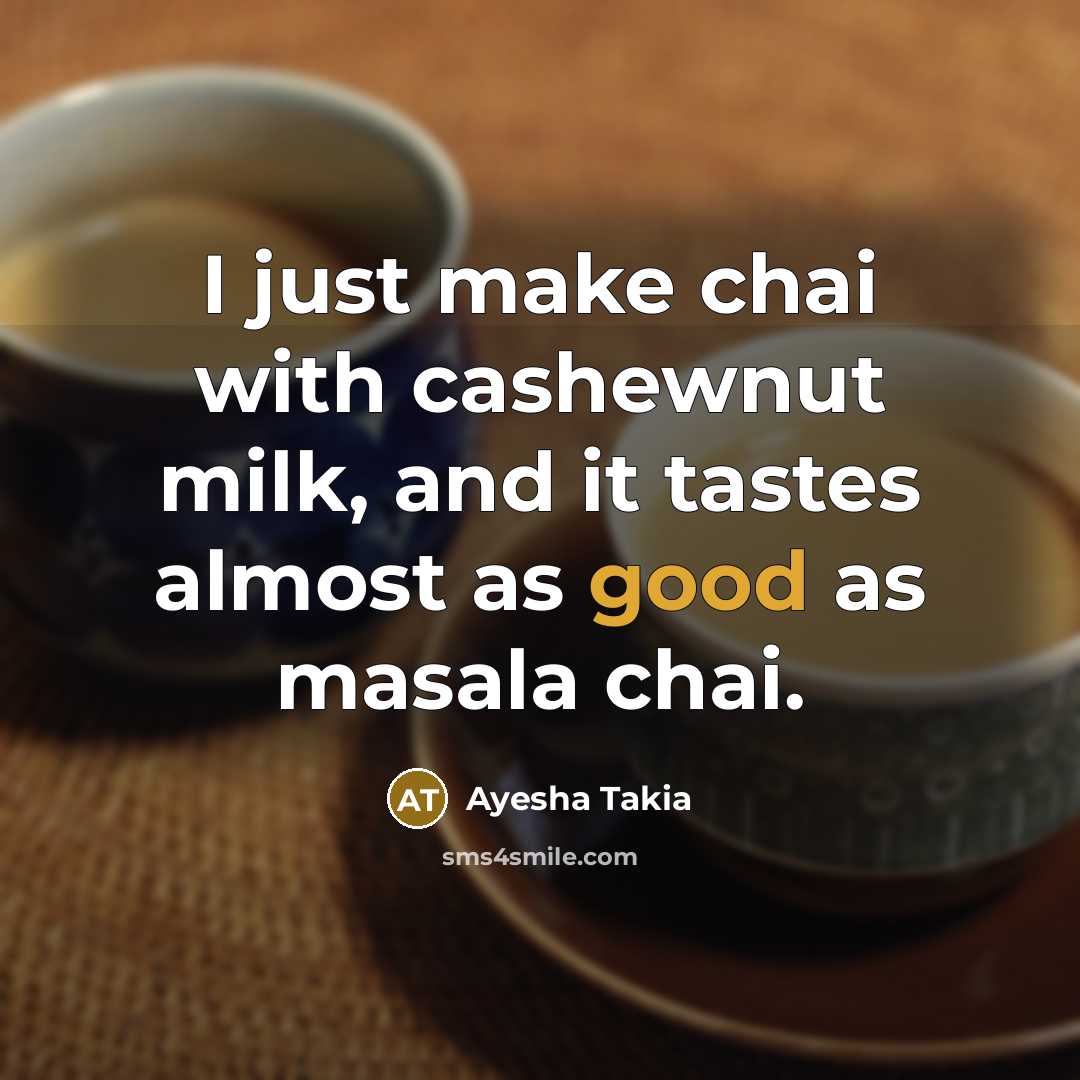 “I just make chai with cashewnut milk, and it tastes…” quote by Ayesha Takia