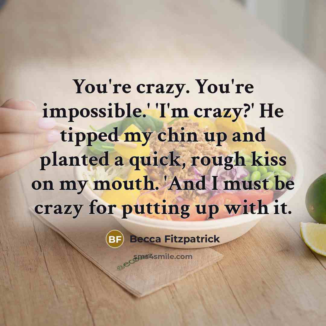 “You're crazy. You're impossible.' 'I'm crazy?' He tipped my chin…” quote by Becca Fitzpatrick