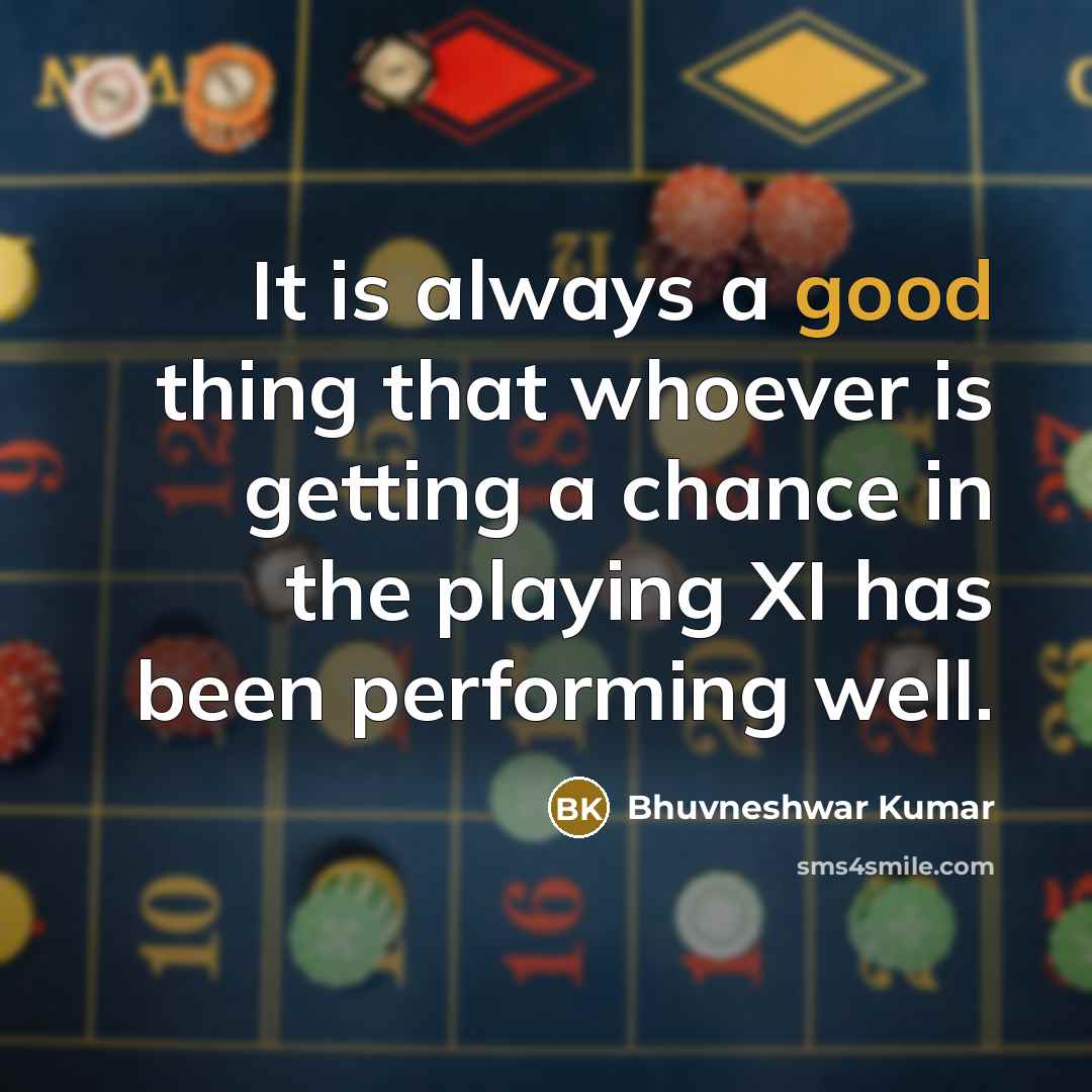“It is always a good thing that whoever is getting…” quote by Bhuvneshwar Kumar