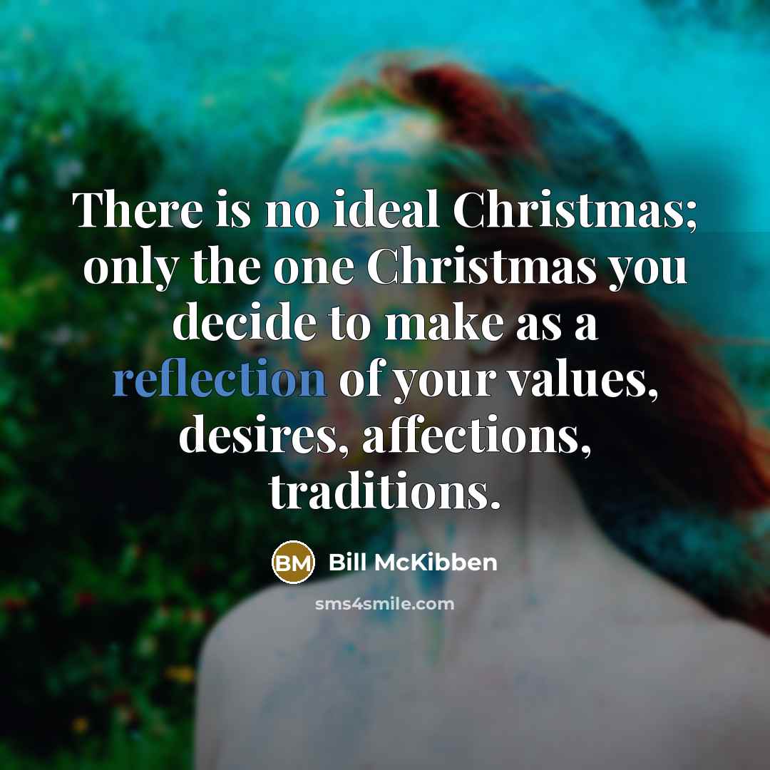 “There is no ideal Christmas; only the one Christmas you…” quote by Bill McKibben