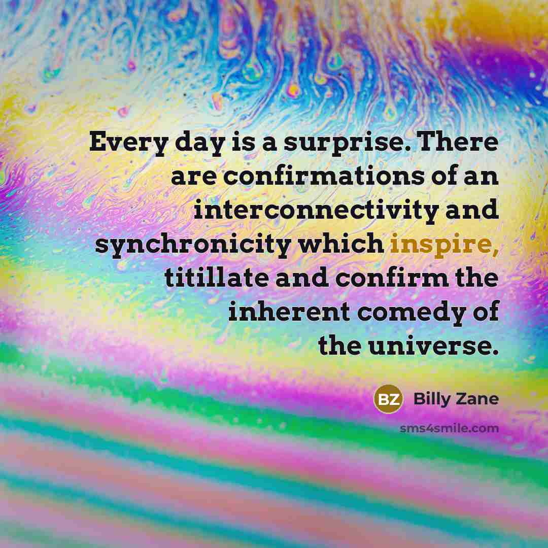 “Every day is a surprise. There are confirmations of an…” quote by Billy Zane