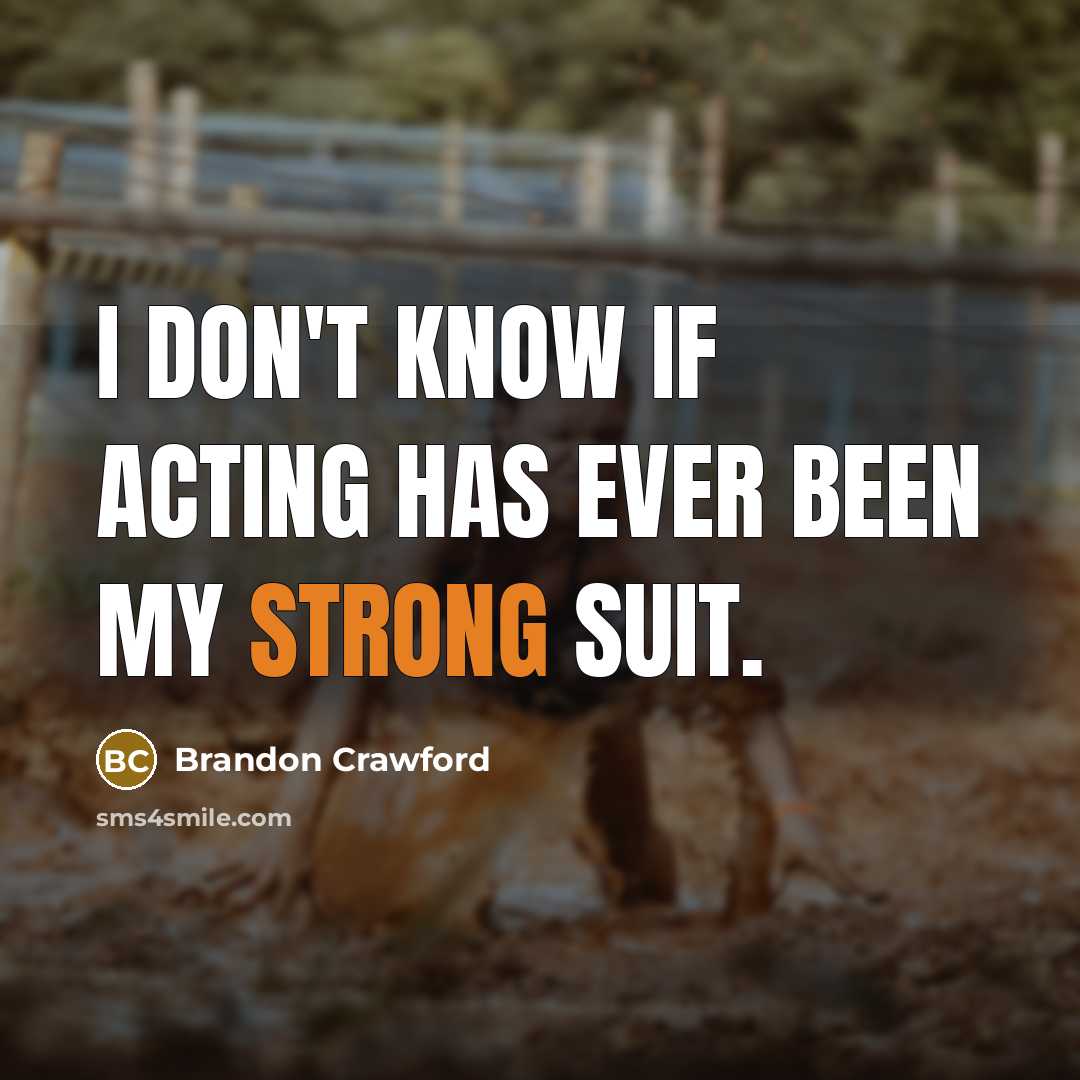 “I don't know if acting has ever been my strong…” quote by Brandon Crawford
