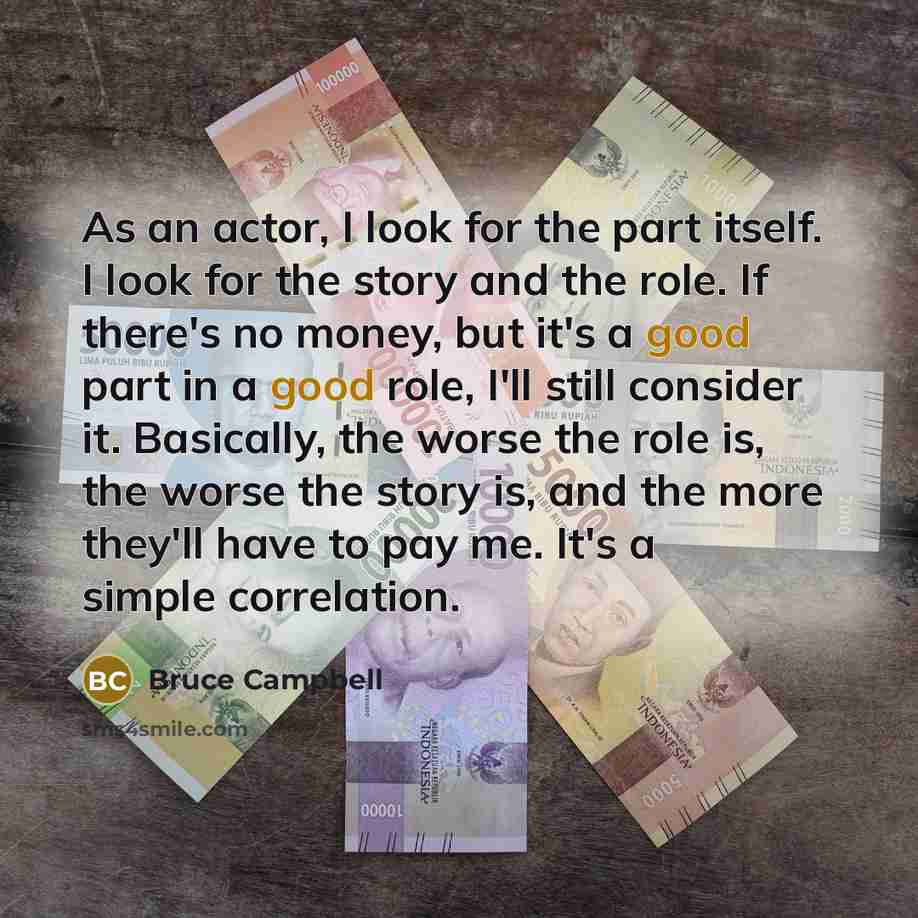 “As an actor, I look for the part itself. I…” quote by Bruce Campbell