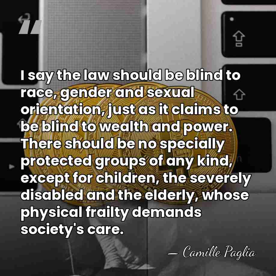 I say the law should be blind to race, gender and sexual&hellip; - Camille Paglia