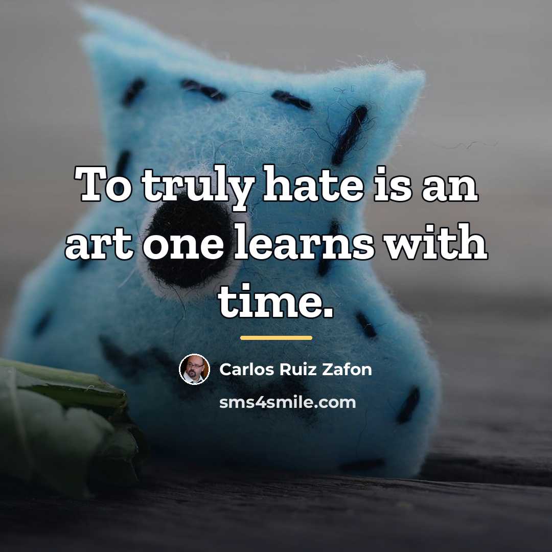 “To truly hate is an art one learns with time.…” quote by Carlos Ruiz Zafon