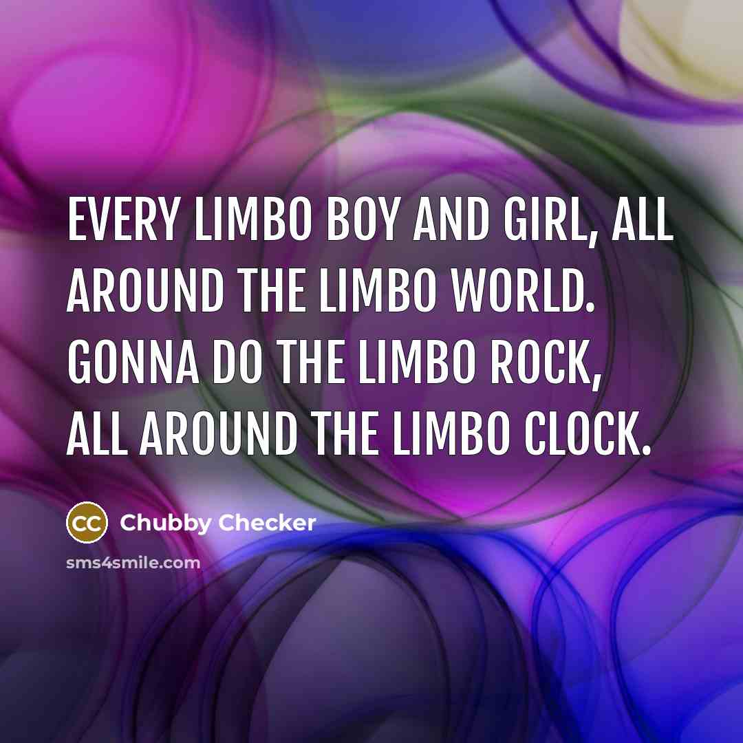“Every limbo boy and girl, all around the limbo world.…” quote by Chubby Checker