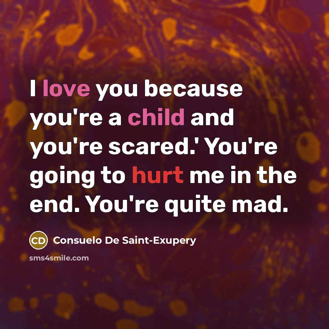 “I love you because you're a child and you're scared.'…” quote by Consuelo de Saint-Exupéry
