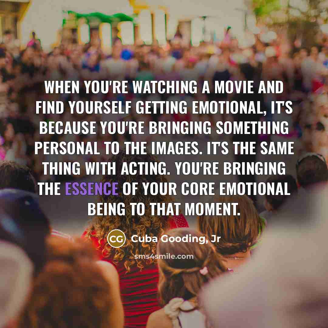 “When you're watching a movie and find yourself getting emotional,…” quote by Cuba Gooding, Jr