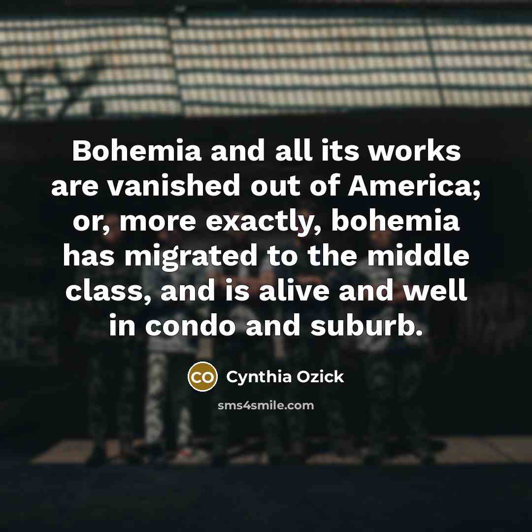 “Bohemia and all its works are vanished out of America;…” quote by Cynthia Ozick