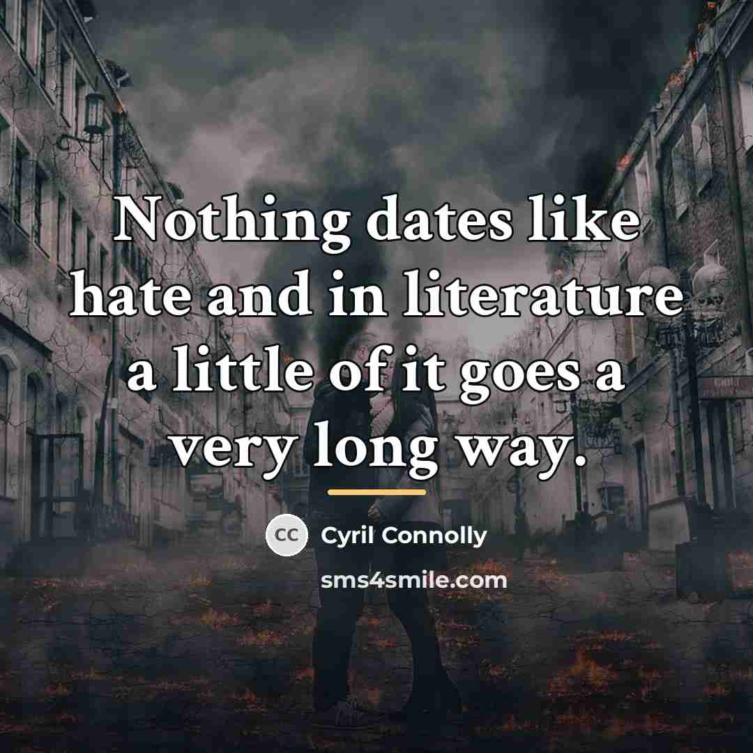 “Nothing dates like hate and in literature a little of…” quote by Cyril Connolly