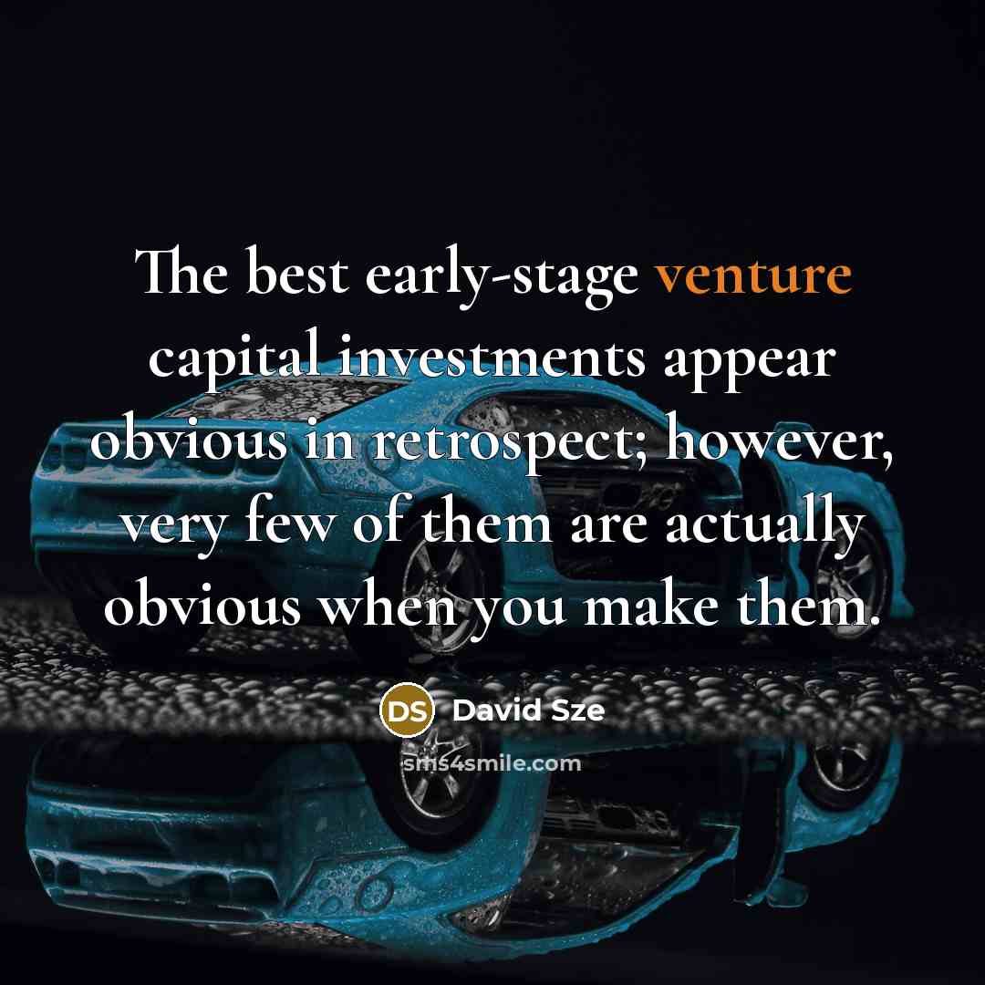 “The best early-stage venture capital investments appear obvious in retrospect;…” quote by David Sze