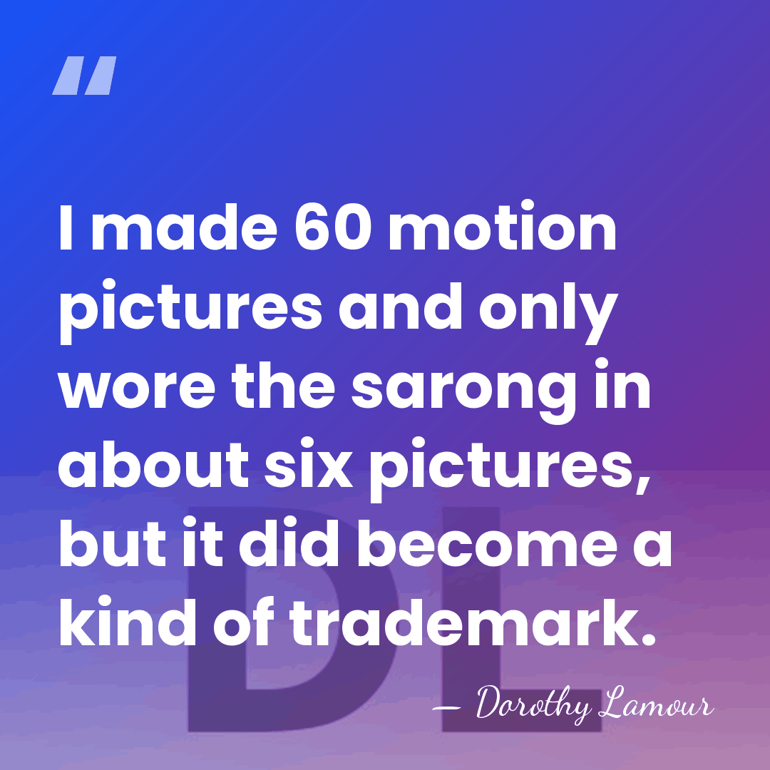 I made 60 motion pictures and only wore the sarong in about&hellip; - Dorothy Lamour