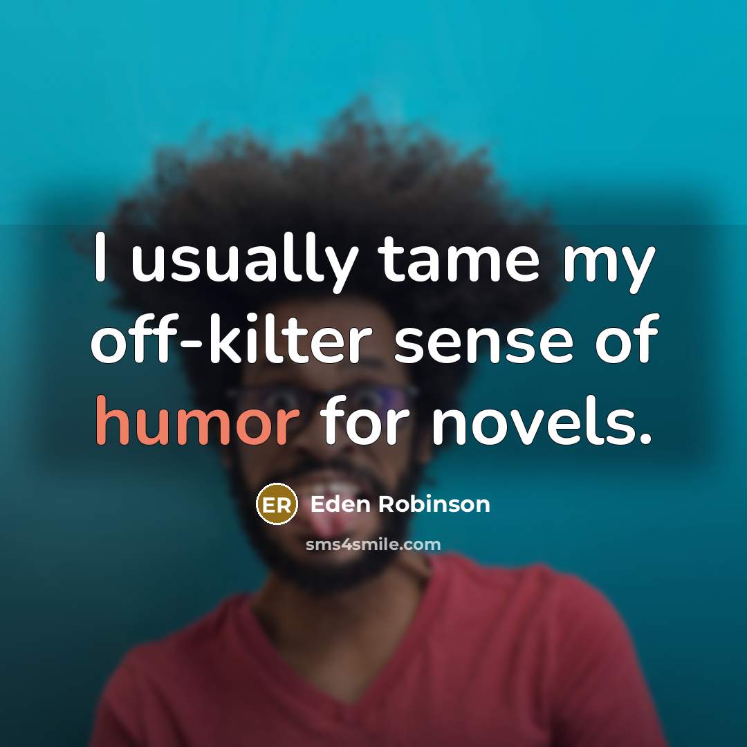 “I usually tame my off-kilter sense of humor for novels.…” quote by Eden Robinson