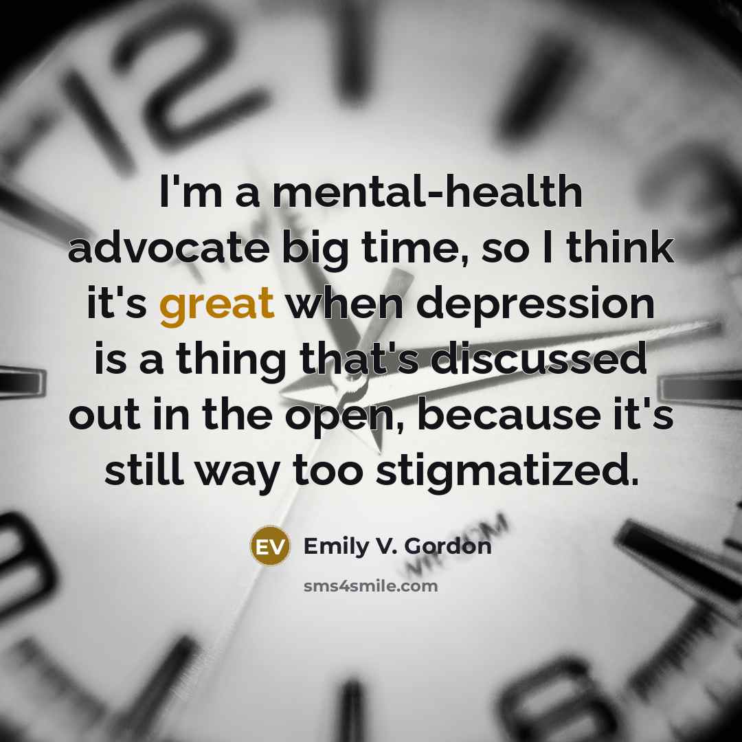 “I'm a mental-health advocate big time, so I think it's…” quote by Emily V. Gordon
