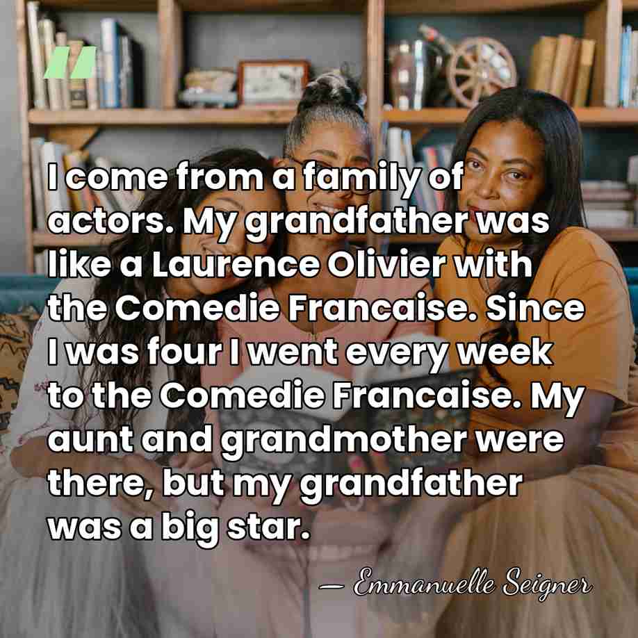 I come from a family of actors. My grandfather was like a&hellip; - Emmanuelle Seigner