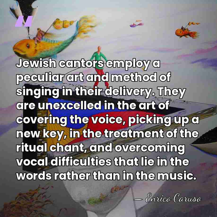 Jewish cantors employ a peculiar art and method of singing in their&hellip; - Enrico Caruso