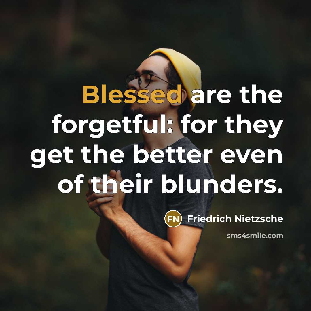 “Blessed are the forgetful: for they get the better even…” quote by Friedrich Nietzsche