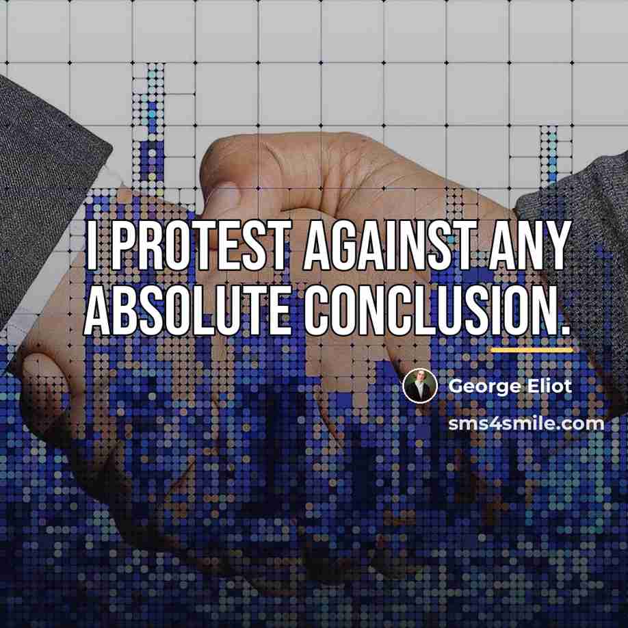 “I protest against any absolute conclusion.…” quote by George Eliot