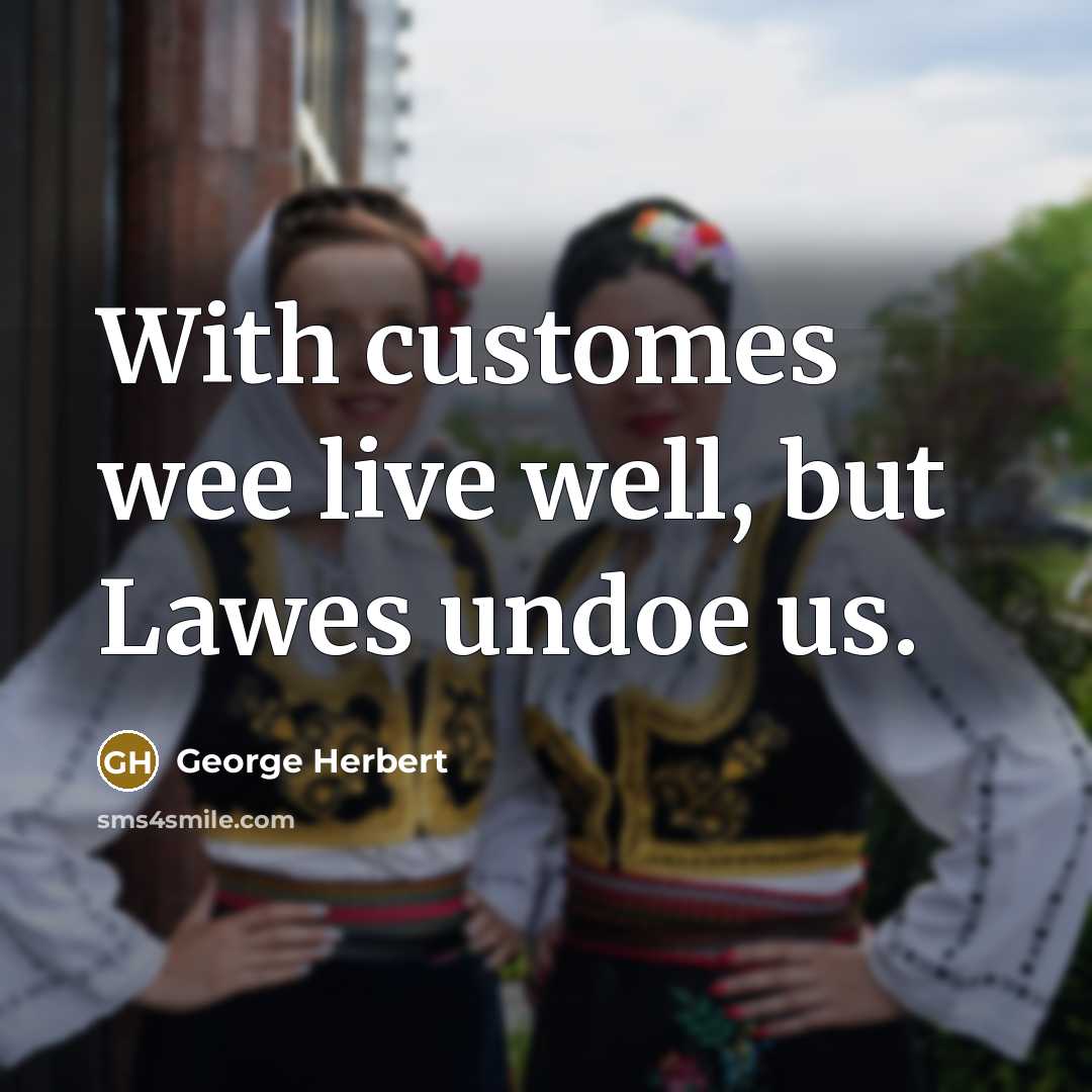 “With customes wee live well, but Lawes undoe us.…” quote by George Herbert