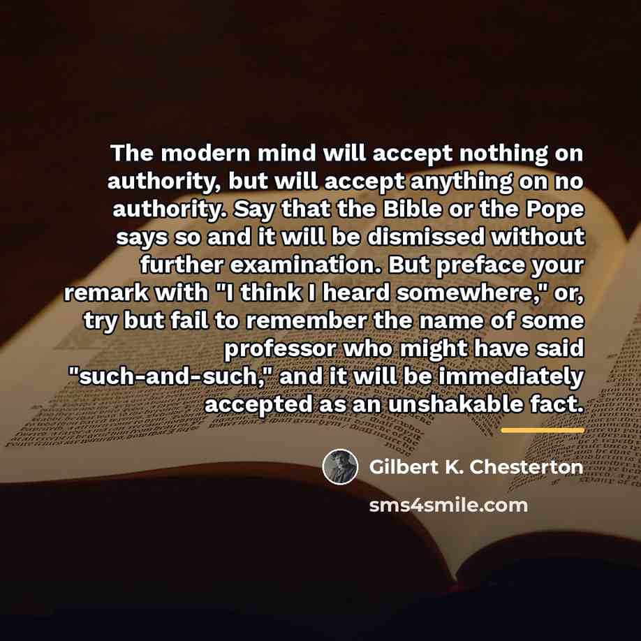 “The modern mind will accept nothing on authority, but will…” quote by Gilbert K. Chesterton