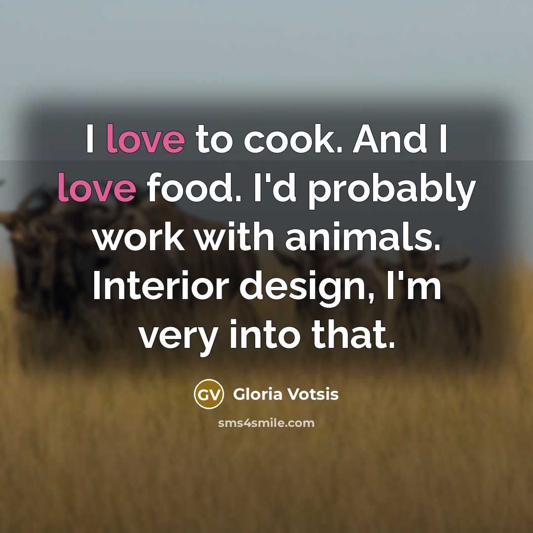 “I love to cook. And I love food. I'd probably…” quote by Gloria Votsis