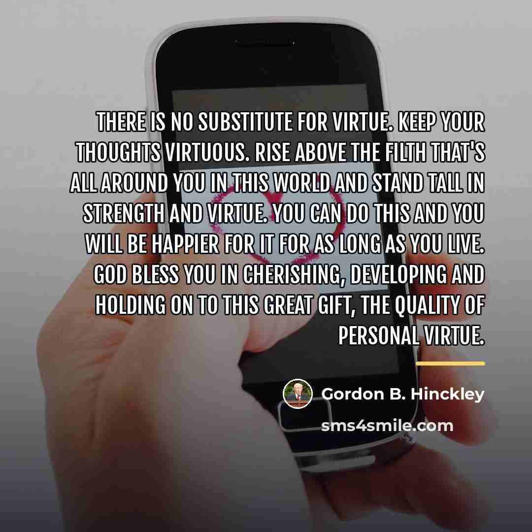 “There is no substitute for virtue. Keep your thoughts virtuous.…” quote by Gordon B. Hinckley