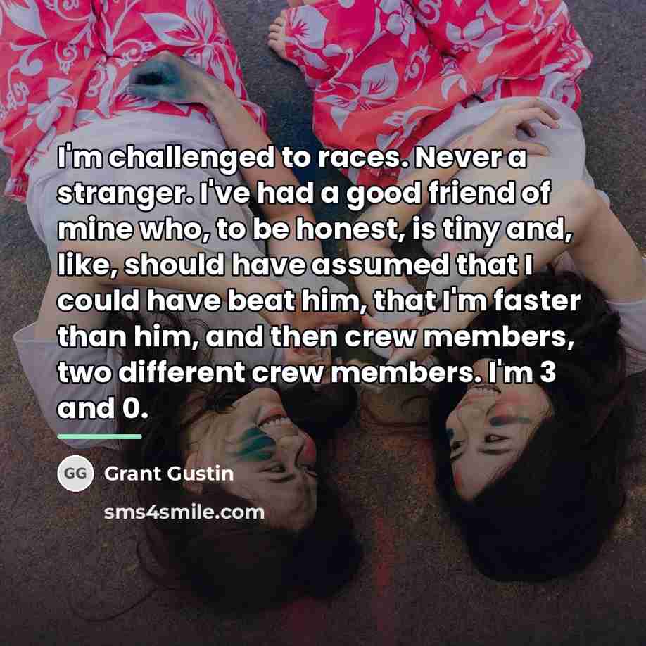 “I'm challenged to races. Never a stranger. I've had a…” quote by Grant Gustin