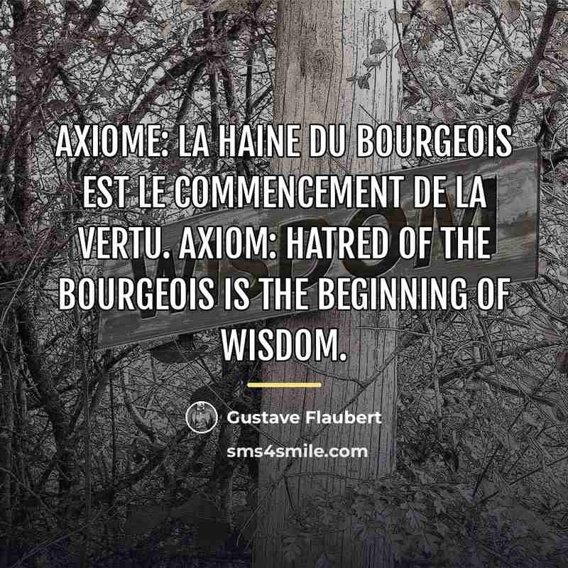 “Axiome: la haine du bourgeois est le commencement de la…” quote by Gustave Flaubert