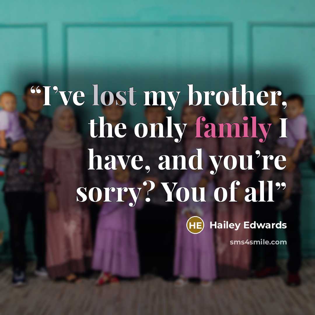 “I’ve lost my brother, the only family I have, and you’re sorry? You of all” quote by Hailey Edwards