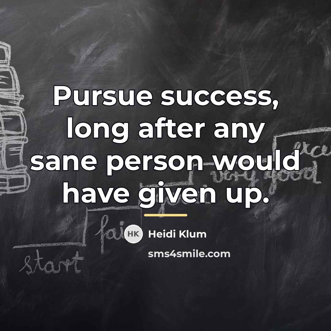 “Pursue success, long after any sane person would have given…” quote by Heidi Klum