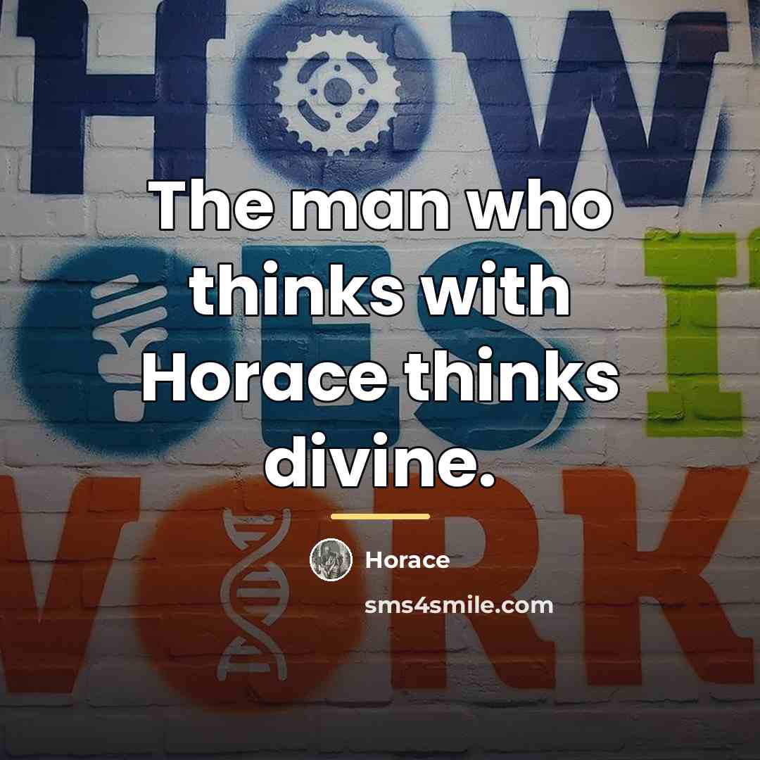 “The man who thinks with Horace thinks divine.…” quote by Horace