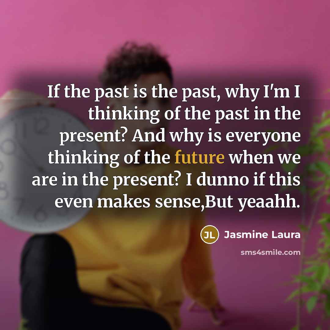“If the past is the past, why I'm I thinking…” quote by Jasmine Laura