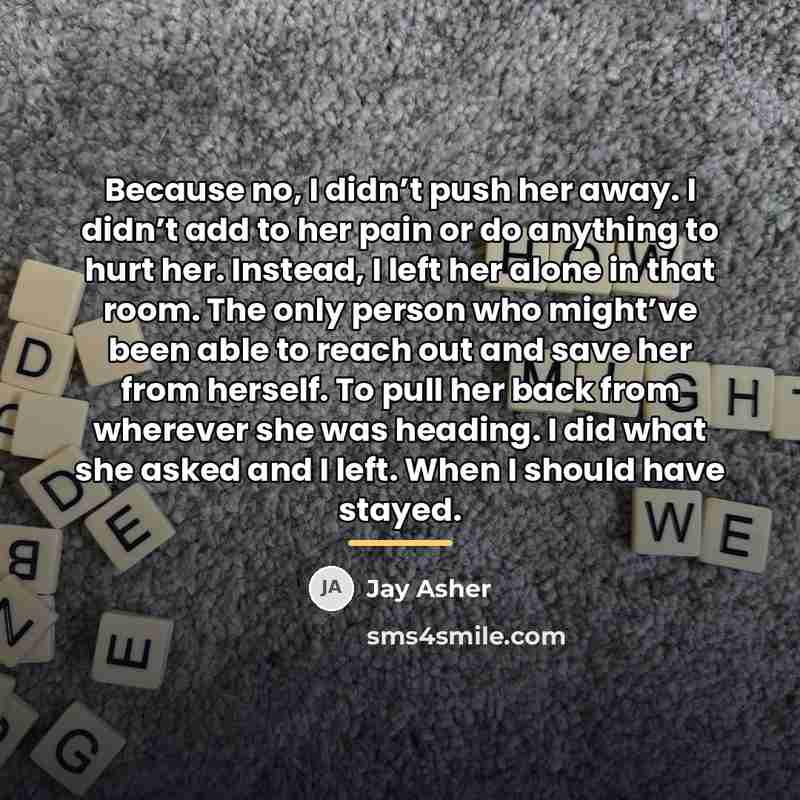 “Because no, I didn’t push her away. I didn’t add…” quote by Jay Asher