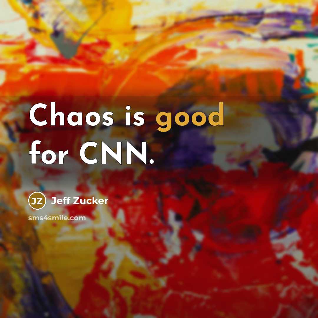 “Chaos is good for CNN.…” quote by Jeff Zucker