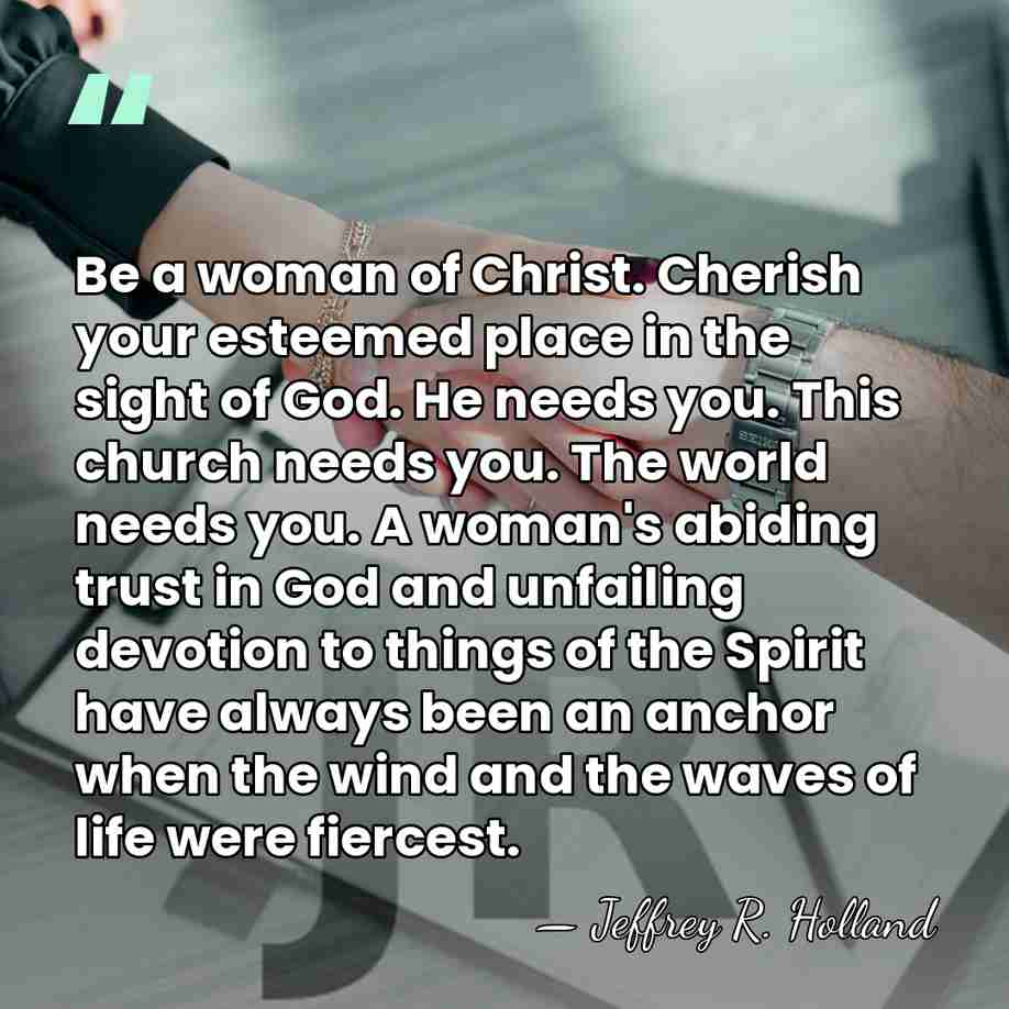 Be a woman of Christ. Cherish your esteemed place in the sight&hellip; - Jeffrey R. Holland