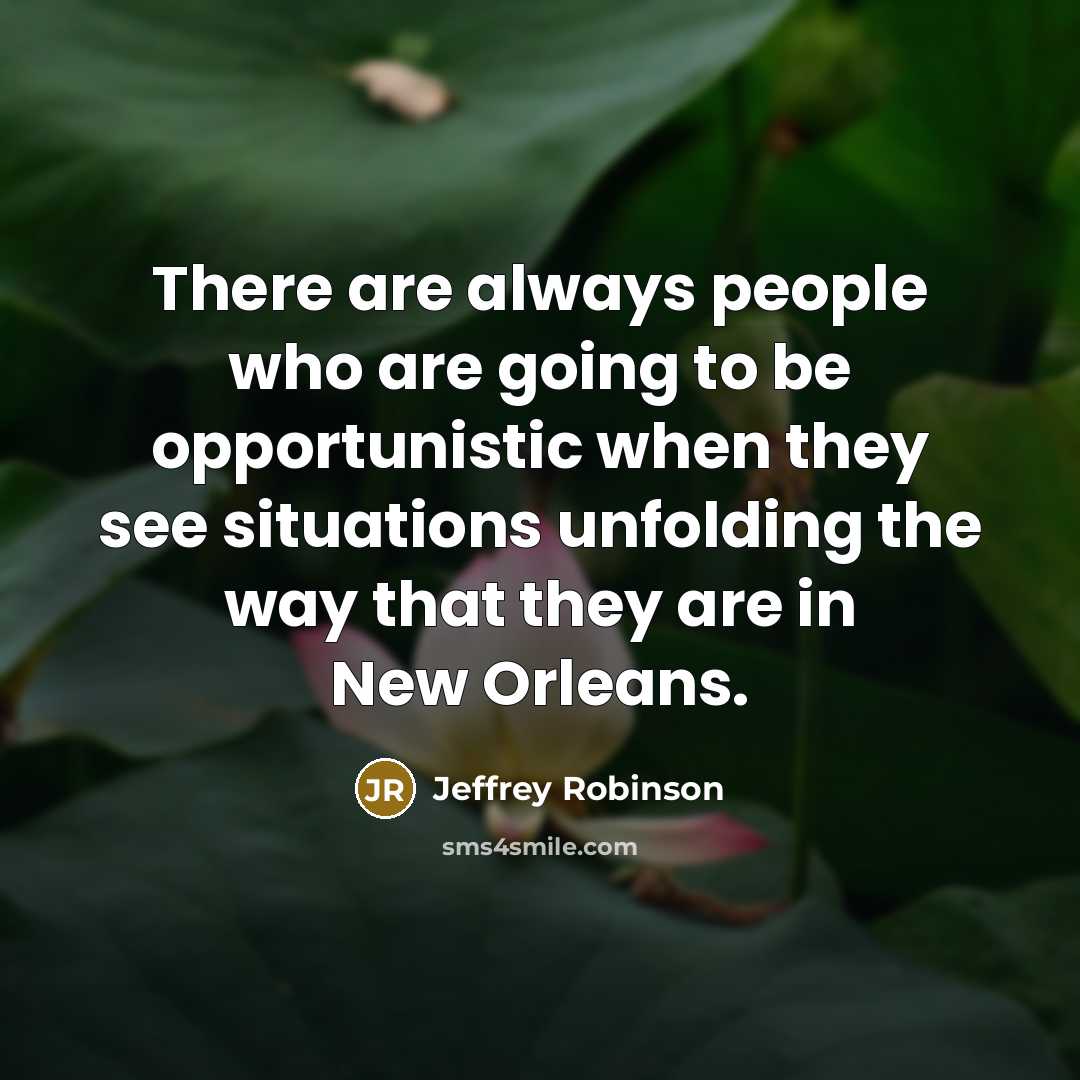 “There are always people who are going to be opportunistic…” quote by Jeffrey Robinson