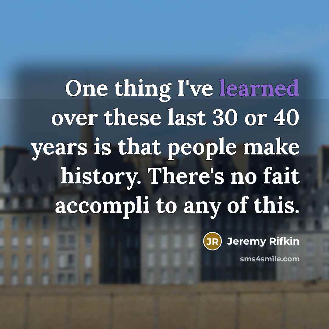 “One thing I've learned over these last 30 or 40…” quote by Jeremy Rifkin