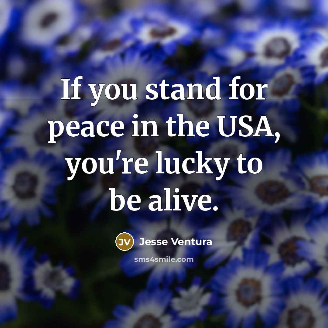 “If you stand for peace in the USA, you're lucky…” quote by Jesse Ventura