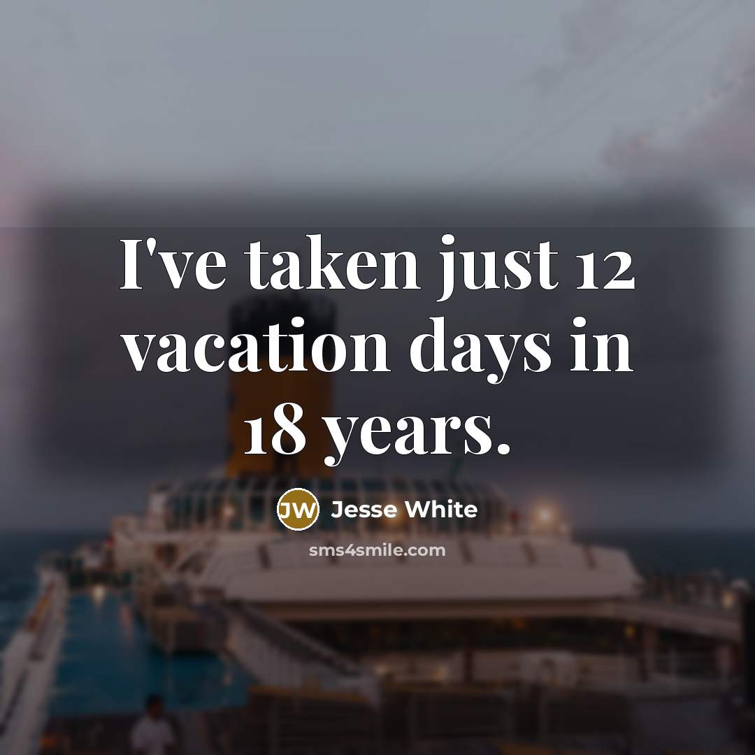 “I've taken just 12 vacation days in 18 years.…” quote by Jesse White