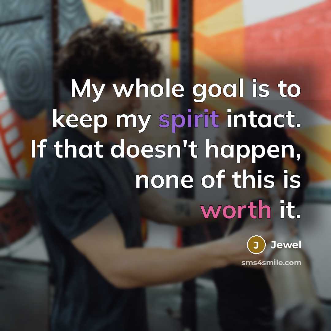 “My whole goal is to keep my spirit intact. If…” quote by Jewel