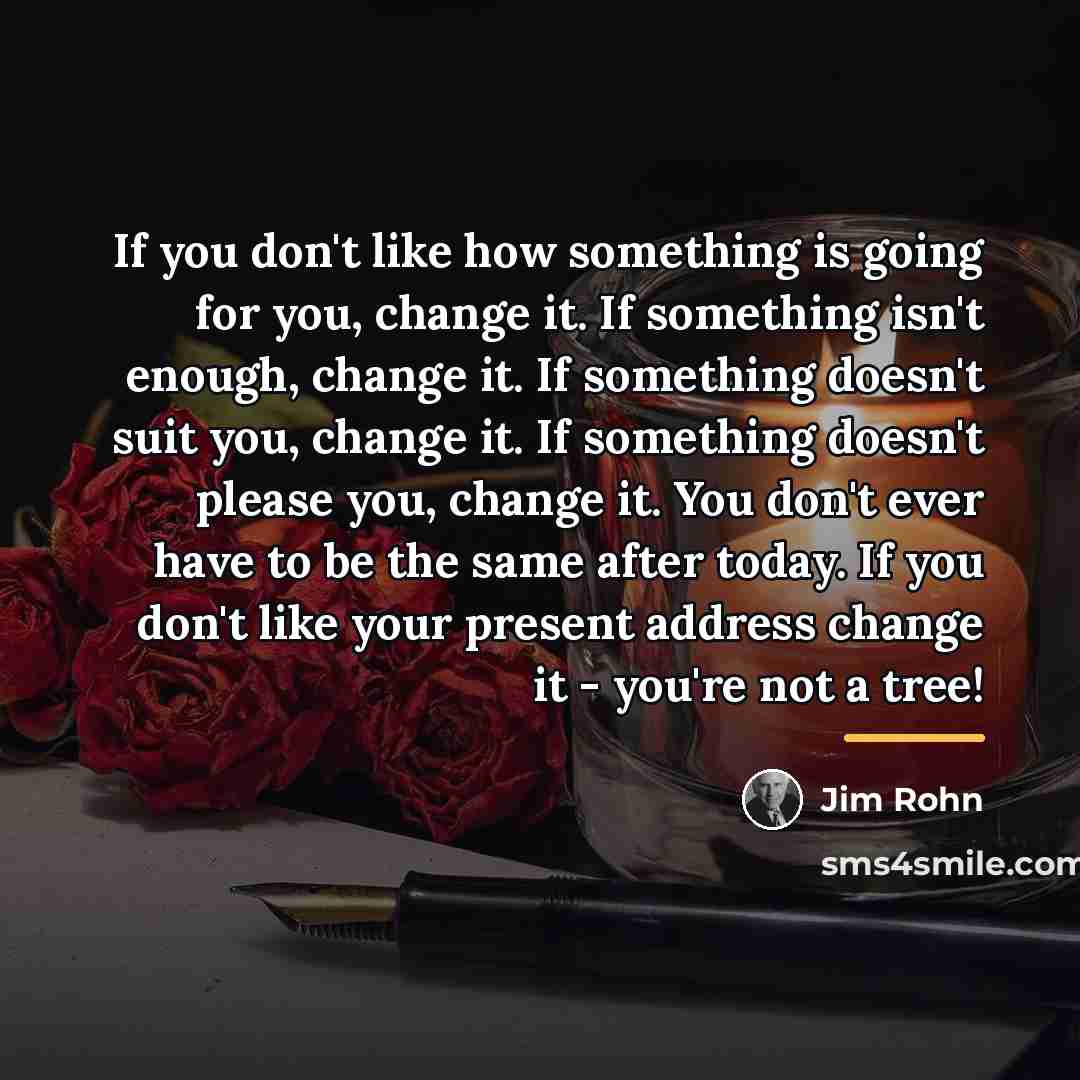 “If you don't like how something is going for you,…” quote by Jim Rohn