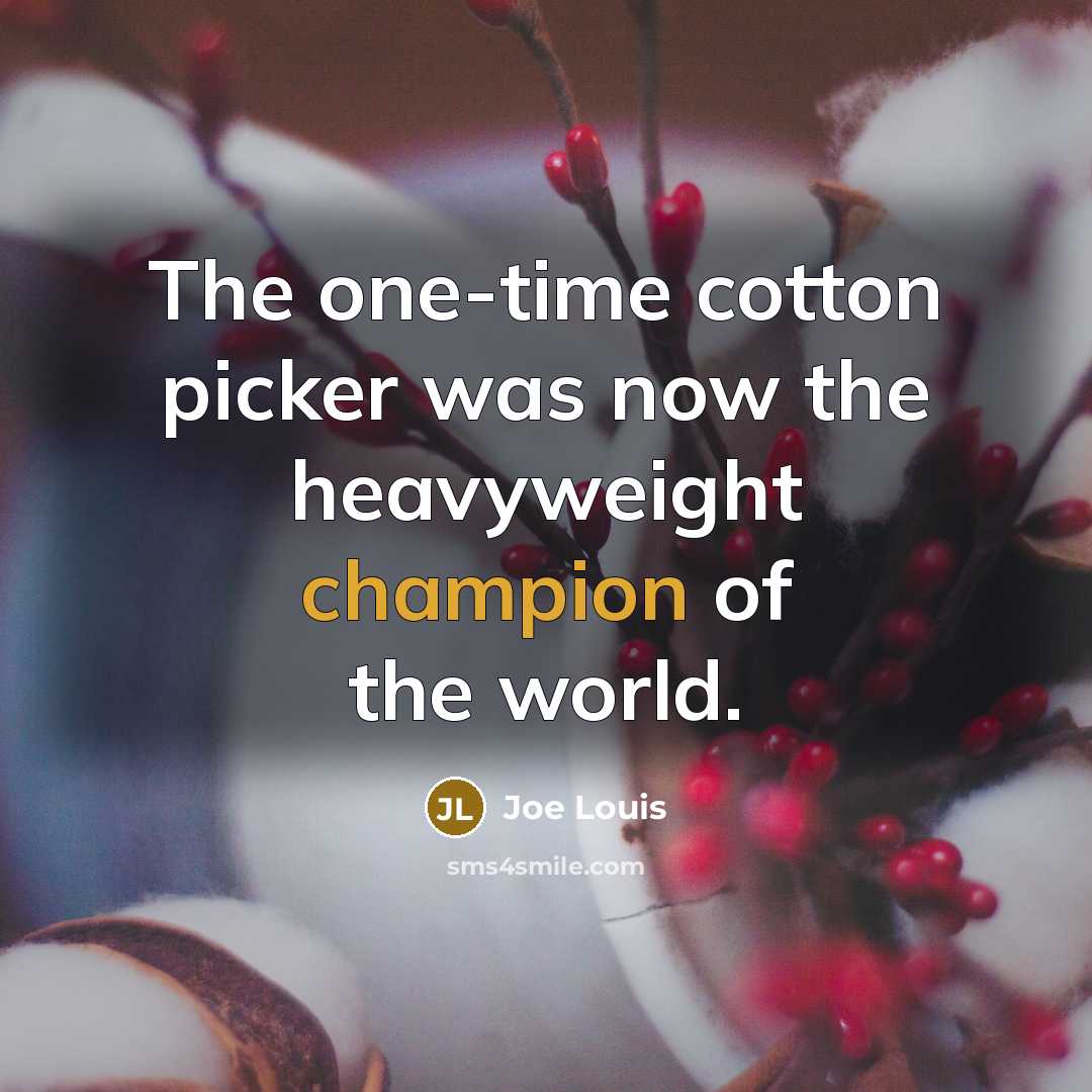 “The one-time cotton picker was now the heavyweight champion of…” quote by Joe Louis