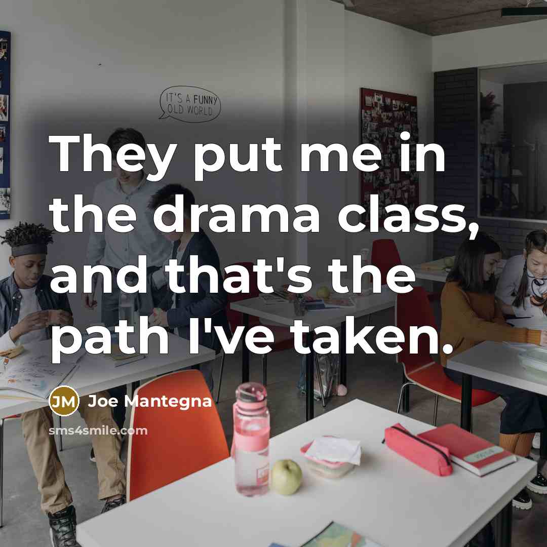 “They put me in the drama class, and that's the…” quote by Joe Mantegna