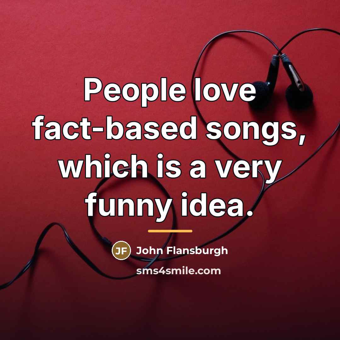 “People love fact-based songs, which is a very funny idea.…” quote by John Flansburgh